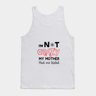 i'm not crazy my mother had me tested Tank Top